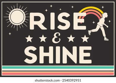 A motivational poster, featuring the text Rise and Shine in bold, stylized, shine multi-colored, retro-inspired sans-serif fonts with a sun