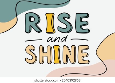 A motivational poster, featuring the text Rise and Shine in bold, stylized, shine multi-colored, retro-inspired sans-serif fonts with a sun