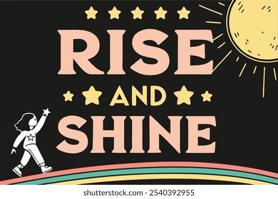 A motivational poster, featuring the text Rise and Shine in bold, stylized, shine multi-colored, retro-inspired sans-serif fonts with a sun