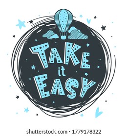 Motivational poster with hand drawn lettering "Take it easy". Cute artwork for greeting card, inspirational banner, apparel design, print. Trendy background with positive quote, clouds and balloon.
