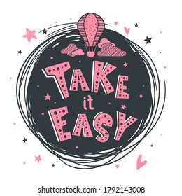 Motivational poster with hand drawn lettering "Take it easy". Cute artwork for greeting card, inspirational banner, apparel design, print. Trendy background with positive quote, clouds and balloon.