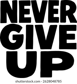 A motivational poster with the inscription "Never give up."A black and white vector poster with a bold inscription "Never give up." A campaign poster.