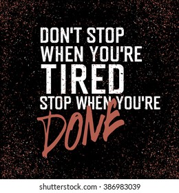 Motivational poster with lettering "Don`t stop when you`re tired. Stop when you`re done.". On black grunge texture. 