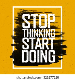 Motivational poster with lettering "Stop thinking Start doing". On yellow paper texture. 