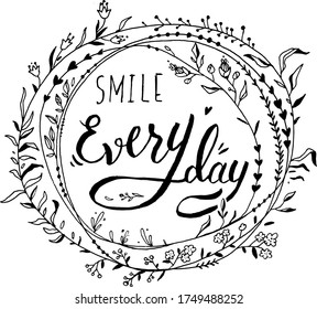 Motivational poster. Manual graphics. Lettering for a good day. Vector illustration with a wreath of flowers and other plants. Smile every day. Positive attitude. Handwritten card.