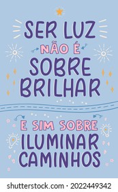 Motivational poster in Portuguese. Translation from Portuguese: "Being light is not about shining it's about lighting paths"