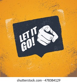 Motivational poster with quote let it go and hand pointing at viewer. Vintage grunge style vector illustration background. Eps10 vector.