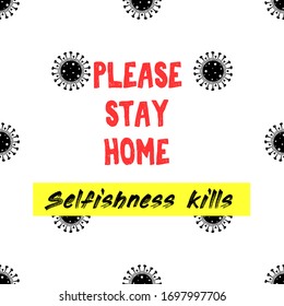 Motivational poster with quote on seamless background. Please stay home. Selfishness kills. Vector banner. Saying for protection from disease and virus spread