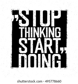 Motivational poster. "Stop thinking Start doing". Black and white grunge style. Inspirational quote design.