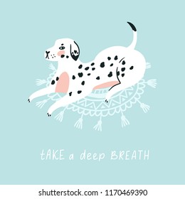 Motivational poster - Take a deep breath. Cute dalmatian on the carpet. Yoga vector card. 