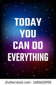Motivational poster. Today you can do everything. Open space, starry sky style. Print design. Dark background
