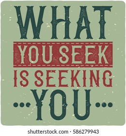 Motivational poster. "What you seek is seeking you". Inspirational quote design.