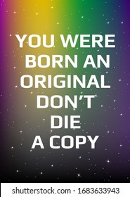 Motivational poster. You were born an original don't die a copy. Open space, starry sky style. Print design. Dark background