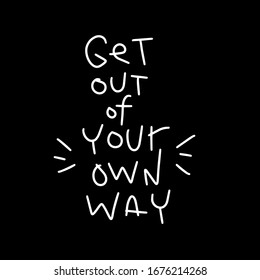 Motivational quote about achievement and the lack of the self-confidence. Get out of your own way modern lettering on a black background with burst lines.