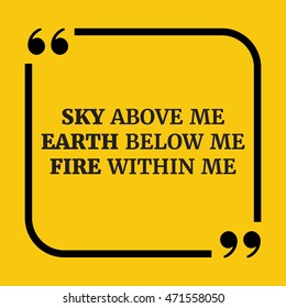 Motivational quote.Sky above me earth below me fire within me.On yellow background.
