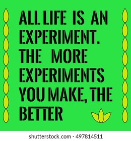 Motivational quote. All life is an experiment. The more experiments you make, the better . On green background.