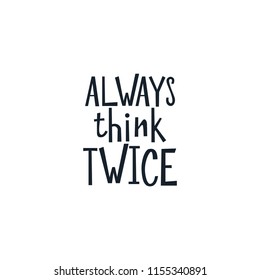 Motivational quote "Always think twice ". Hand written sign for every design production. Vector