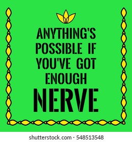 Motivational quote. Anything's possible if you've got enough nerve. On green background.