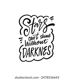 Motivational quote in artistic typography Stars can't shine without darkness. Positive and uplifting message.