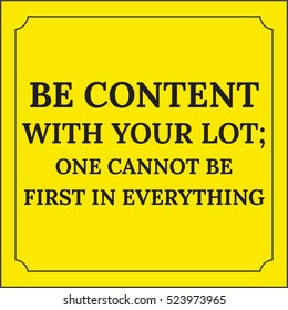 Motivational quote. Be content with your lot; one cannot be first in everything. On yellow background.