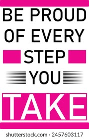Motivational quote Be proud of every step you take typography t-shirt, poster, banner design