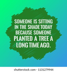 Motivational quote. Beautiful new style. Someone is sitting in the shade today because someone planted a tree a long time ago. On green background.
