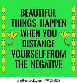 Motivational quote. Beautiful things happen when you distance yourself from the negative. On green background.