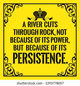 Motivational quote. Beautiful vantage style. A river cuts through rock, not because of its power, but because of its persistence. On yellow background.