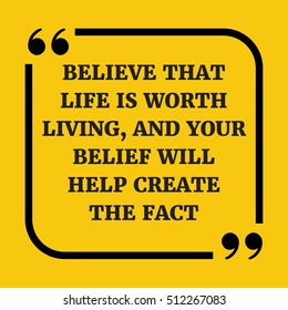 Motivational quote. Believe that life is worth living, and your belief will help create the fact. On yellow background.