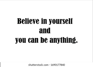 Motivational quote. Believe in yourself and you can be anything.