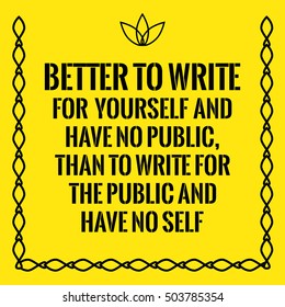 Motivational quote. Better to write for yourself and have no public, than to write for the public and have no self. On yellow background.