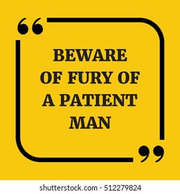 Motivational quote. Beware of fury of a patient man. On yellow background.