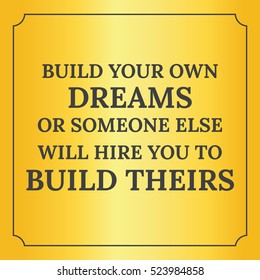 Motivational quote. Build your own dreams or someone else will hire you to build theirs. On yellow background.