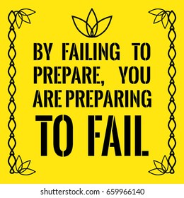 Motivational quote. By failing to prepare, you are preparing to fail. On yellow background.