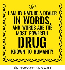 Motivational quote. I am by nature a dealer in words, and words are the most powerful drug known to humanity. On yellow background.