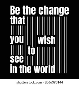 Motivational quote “Be the change that you wish to see in the world.” by Mahatma Gandhi