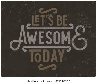 Motivational quote composition made of noisy grunge vintage letters. Let's be awesome today.