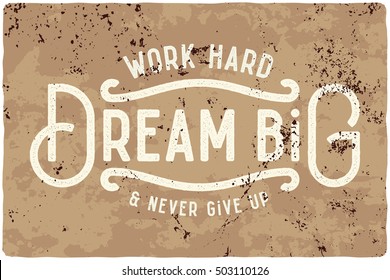 Motivational quote composition made of noisy grunge vintage letters. Work hard, dream big and never give up.