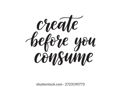 Motivational quote create before you consume in beautiful black cursive font on a white background