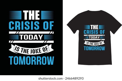 motivational quote the crisis of today is the joke of tomorrow, typography t-shirt design