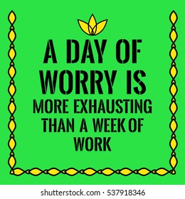 Motivational quote. A day of worry is more exhausting than a week of work. On green background.