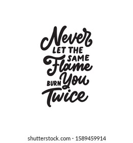 Motivational quote design, never let the same flame burn you twice.
Hand drawn typography quote for poster, decoration, tshirt, tote bag, and print.