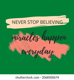 The motivational quote design reads "Never stop believing, miracles happen everyday".
