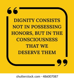 Motivational quote. Dignity consists not in possessing honors, but in the consciousness that we deserve them. On yellow background. 