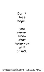 Motivational Quote. Do not lose hope. You never know what tomorrow will bring.