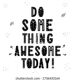 Motivational quote - Do Something Awesome Today. Handwritten encouraging words. Can be used for poster, t-shirt print, gym banner. Inspirational image. Hand drawn hygge vector illustration.