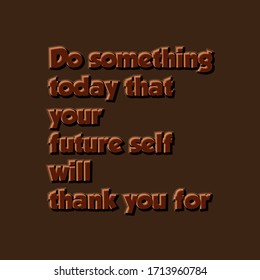 Motivational quote. Do something today that your future self will thank you for