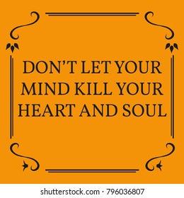 Motivational quote. Don't let your mind kill your heart and soul.  On orange background.