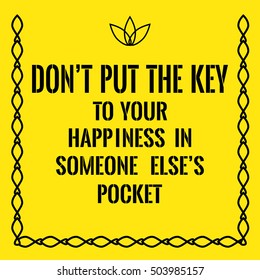 Motivational quote. Don't put the key to your happiness in someone else's pocket. On yellow background.