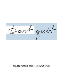 Motivational quote Dont Quit. Handwriting lettering, motivation slogan. One line continuous phrase vector drawing. Modern calligraphy, text design element for print, banner, wall art poster, card.
